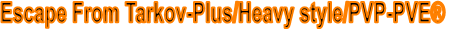 Escape From Tarkov-Plus/Heavy style/PVP-PVE®